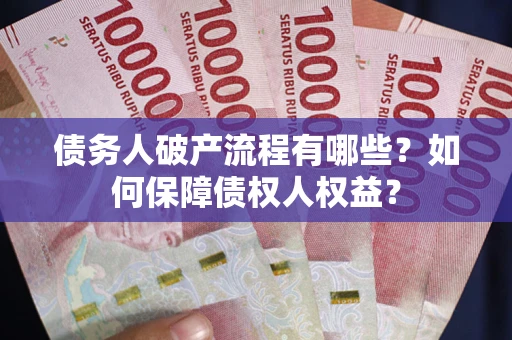 济南债务人破产流程有哪些？如何保障债权人权益？