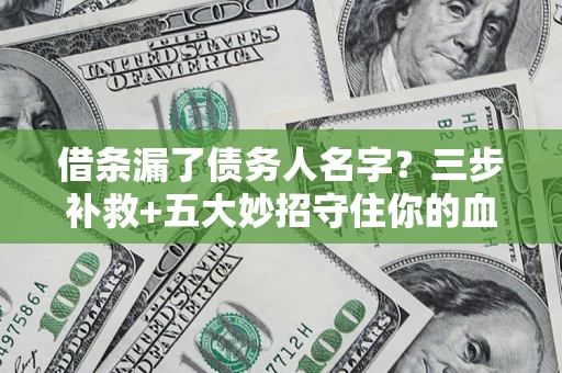 济南借条漏了债务人名字？三步补救+五大妙招守住你的血汗钱