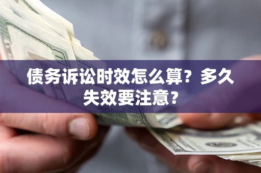 济南债务诉讼时效怎么算？多久失效要注意？