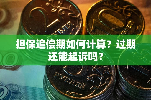 济南担保追偿期如何计算？过期还能起诉吗？